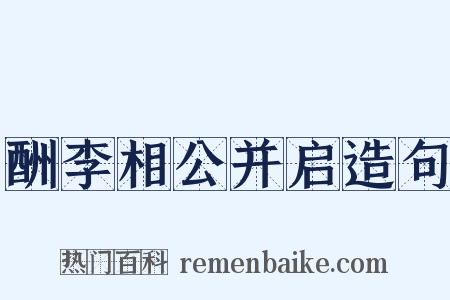 酬李相公并启造句是什么意思的图片